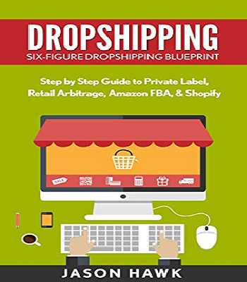 Dropshipping: Six-Figure Dropshipping Blueprint: Step by Step Guide to Private Label, Retail Arbitrage, Amazon FBA, Shopify PDF Dropshipping: Six-Figure Dropshipping Blueprint: Step by Step Guide to Private Label, Retail Arbitrage, Amazon FBA, Shopify pdf