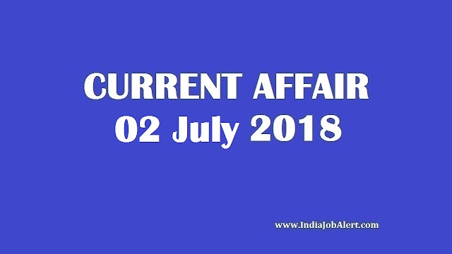 Exam Power : 02 July 2018 Today Current Affairs