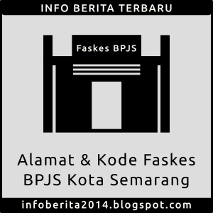 Alamat dan Kode Faskes BPJS Kota Semarang Alamat dan Kode Faskes BPJS Kota Semarang