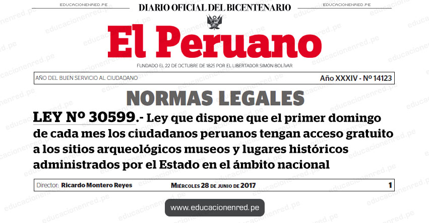 LEY Nº 30599 - Ley que dispone que el primer domingo de cada mes los ciudadanos peruanos tengan acceso gratuito a los sitios arqueológicos, museos y lugares históricos administrados por el Estado en el ámbito nacional - www.congreso.gob.pe LEY Nº 30599 - Ley que dispone que el primer domingo de cada mes los ciudadanos peruanos tengan acceso gratuito a los sitios arqueológicos, museos y lugares históricos administrados por el Estado en el ámbito nacional - www.congreso.gob.pe