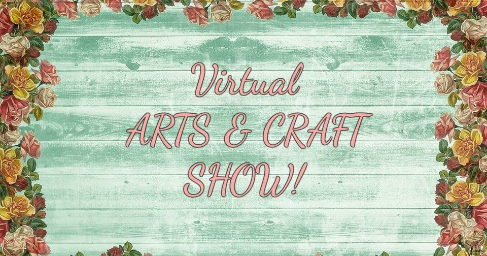 Virtual ARTS & CRAFT SHOW!