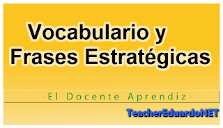 Vocabulario y Frases Estratégicas Vocabulario y Frases Estratégicas es parte de la serie de El Docente Aprendiz de Teacher Eduardo en donde se desarrollan estrategias de aprendizaje para idiomas