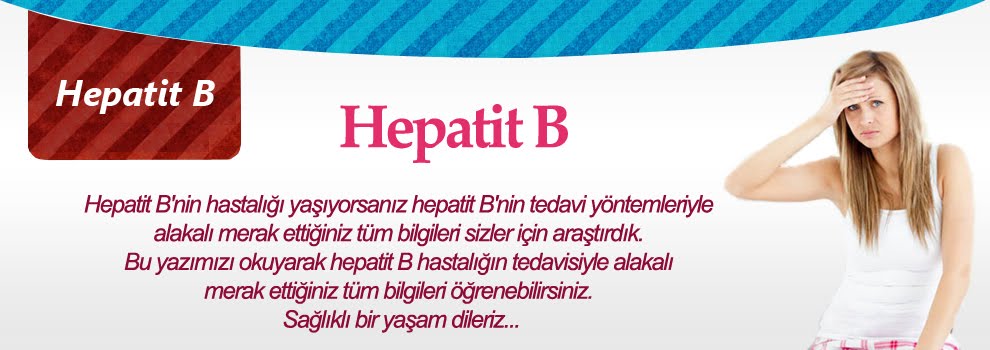 Hepatit B: Nedenleri, Belirtileri, Tanısı ve Tedavisi