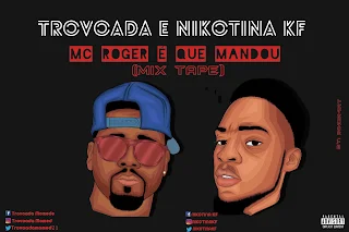 Trovoada & Nikotina KF - Mc Roger É Quem Mandou (Mixtape)