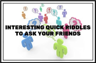 Lots of interesting Quick Riddles to challenge your friends
