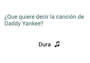 Significado de la canción Dura  Daddy Yankee.
