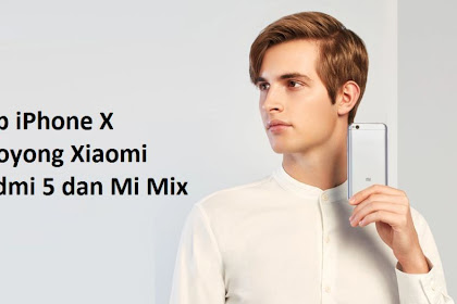 Fitur Mirip iPhone X Bakal Diboyong Xiaomi Untuk Redmi 5 dan Mi Mix