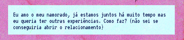 Eu amo o meu namorado, já estamos juntos há muito tempo mas eu queria ter outras experiências. Como faz? Não sei se conseguiria abrir o relacionamento
