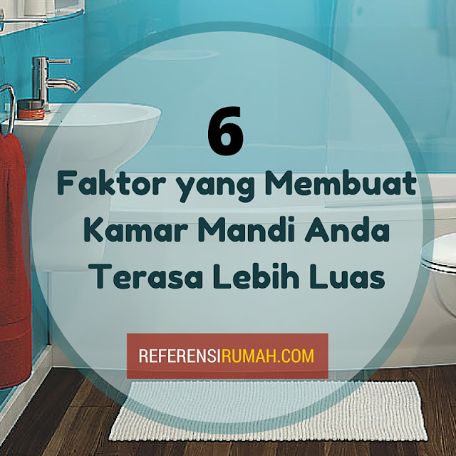 Ternyata 6 Faktor Inilah yang Membuat Kamar Mandi Anda Terasa Lebih Luas