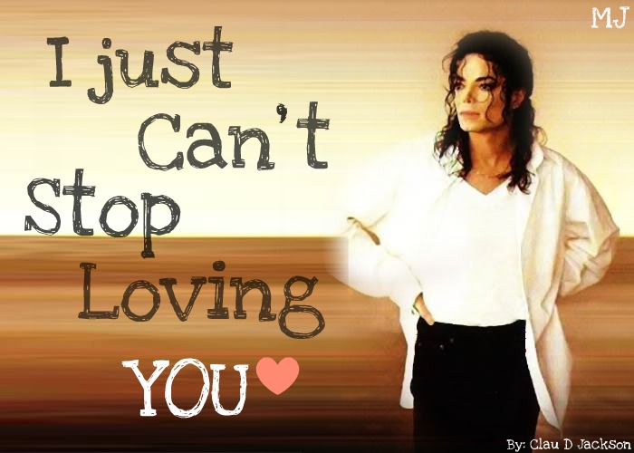 I just can't stop loving you MJJ