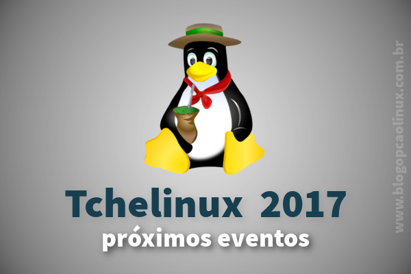 Tchelinux 2017 - Próximos eventos Tchelinux 2017 - Próximos eventos