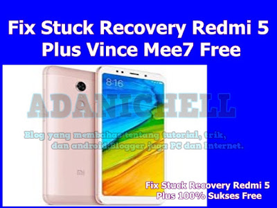 Fix Stuck Recovery Redmi 5 Plus Vince Mee7 Free