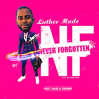 DOWNLOAD | Never Forgotten | Luther Made featuring Oase  X Jeremy | @zoneoutnaija