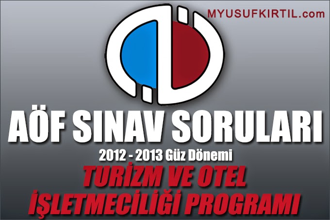 Açıköğretim Fakültesi ( AÖF ) Turizm ve Otel İşletmeciliği Bölümü / Programı 2012 - 2013 Güz Dönemi Ara Sınav ( Vize ) Soruları İndir