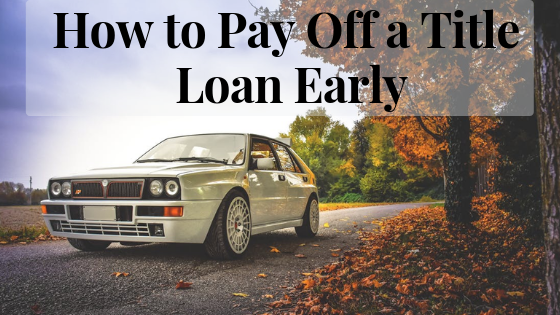 How to Pay Off a Title Loan Early | 50 Plus Finance