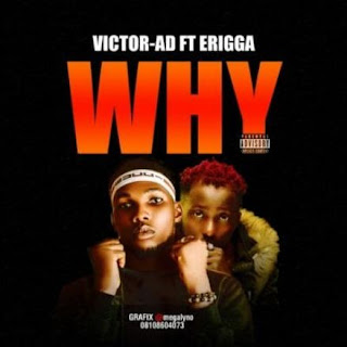 Victor AD Ft. Erigga – Why