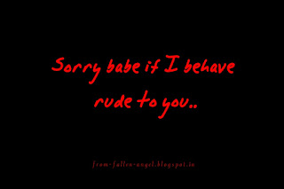 Sorry babe if I bahave rude to you..