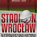 Stadion Wrocław. Nieopowiedziana historia - opis