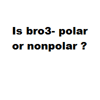 Is bro3- polar or nonpolar ? Is bro3- polar or nonpolar ?