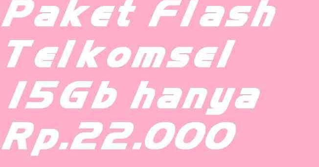 Paket Internet Flash Telkomsel Murah Harga Promo Kuota 15gb Harga Rp 22000 Masa Aktif 30 Hari Cara Cek Sisa Paket