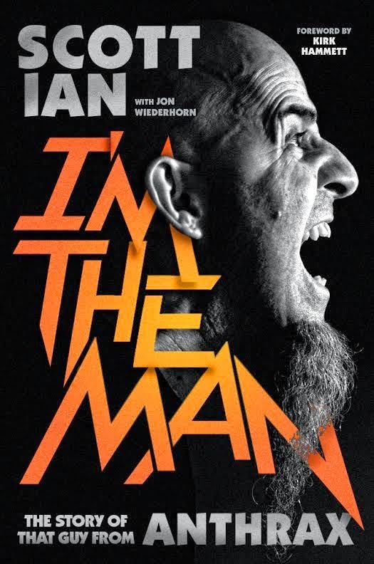 Scott Ian - I’m The Man: The Story Of That Guy From Anthrax