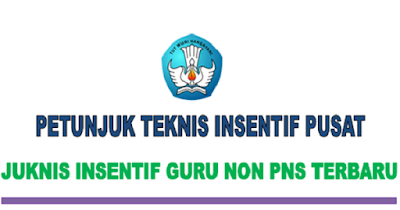 Juknis Insentif Pusat 2019 Guru Non PNS