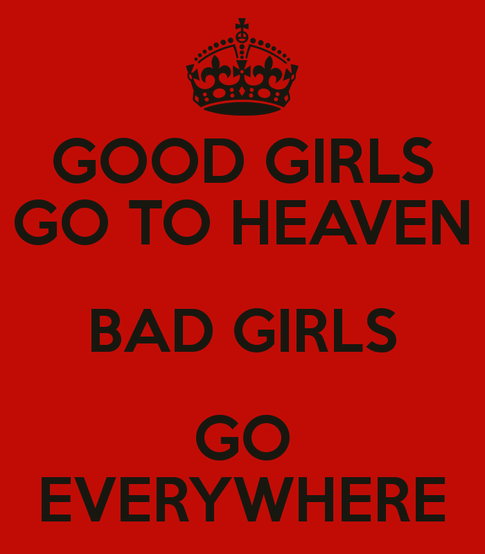 Good girl goes bad. Good girls go to Heaven Bad girls go to everywhere. Where Bad girls go. Good girls Bad things.