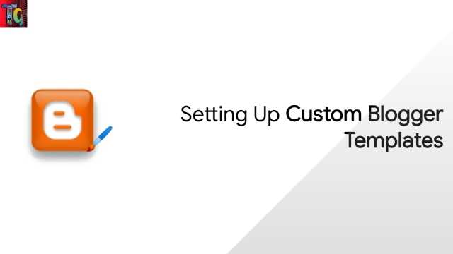 Setting Up Custom Blogger Templates Setting Up Custom Blogger Templates