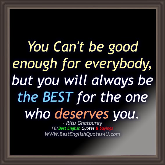 You Can't be good enough for everybody, but...