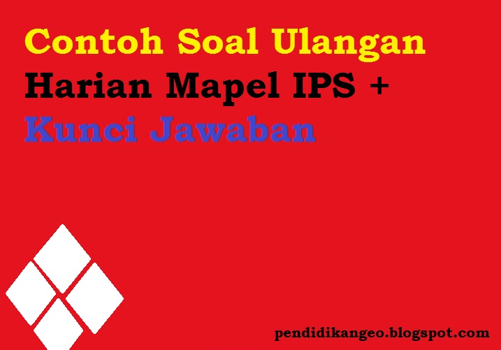 Contoh Soal Ulangan Harian Mapel IPS + Kunci Jawaban