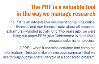 The PRF is a valuable tool in the way we manage research  The PRF is an internal UVA document containing critical financial and non-financial data about all proposed extramurally-funded activity. Until two years ago, we were filling out paper PRFs (AKA Goldenrods) to start UVA’s proposal submission process.   A PRF – when it contains accurate and complete information – functions like an executive summary that we use throughout the entire lifecycle of a sponsored program. 