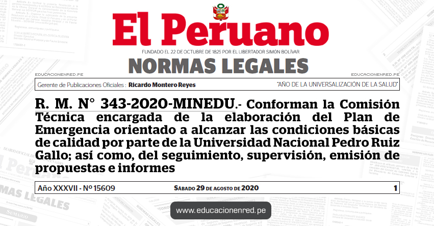 R. M. N° 343-2020-MINEDU.- Conforman la Comisión Técnica encargada de la elaboración del Plan de Emergencia orientado a alcanzar las condiciones básicas de calidad por parte de la Universidad Nacional Pedro Ruiz Gallo; así como, del seguimiento, supervisión, emisión de propuestas e informes R. M. N° 343-2020-MINEDU.- Conforman la Comisión Técnica encargada de la elaboración del Plan de Emergencia orientado a alcanzar las condiciones básicas de calidad por parte de la Universidad Nacional Pedro Ruiz Gallo; así como, del seguimiento, supervisión, emisión de propuestas e informes