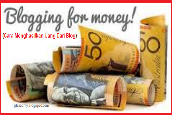Cara Menghasilkan Uang Dari Blog Paling Mudah - PLAZA ONLY