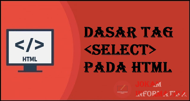 Dasar Atribut Tagging select Pada Bahasa Pemrograman HTML - JOKAM INFORMATIKA Dasar Atribut Tagging select Pada Bahasa Pemrograman HTML - JOKAM INFORMATIKA