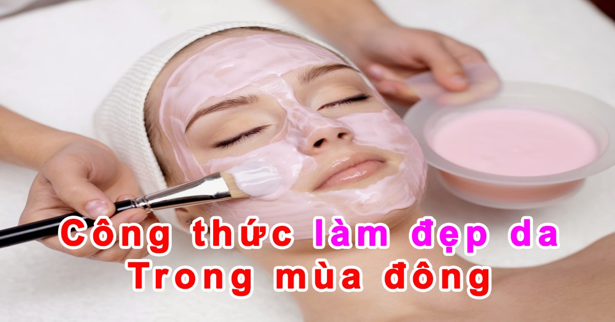 3 cách làm đẹp da cho mùa đông đơn giản không mất thời gian tại nhà 3 cách làm đẹp da cho mùa đông đơn giản không mất thời gian tại nhà