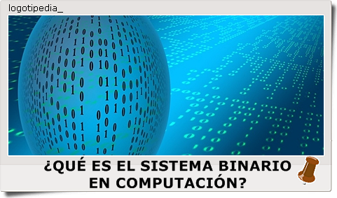 ¿QUÉ ES EL SISTEMA BINARIO EN COMPUTACIÓN?