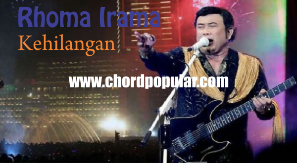 Rhoma Irama Kehilangan Chord Lirik Rhoma Irama Kehilangan