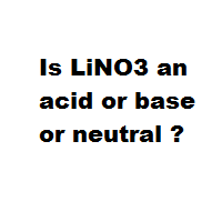 Is LiNO3 an acid or base or neutral ? Is LiNO3 an acid or base or neutral ?