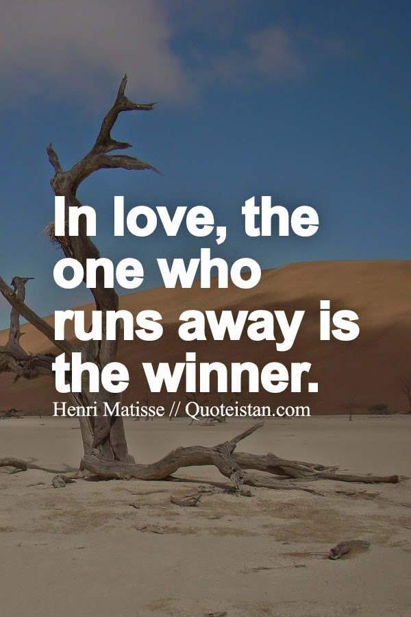 In love, the one who runs away is the winner.
