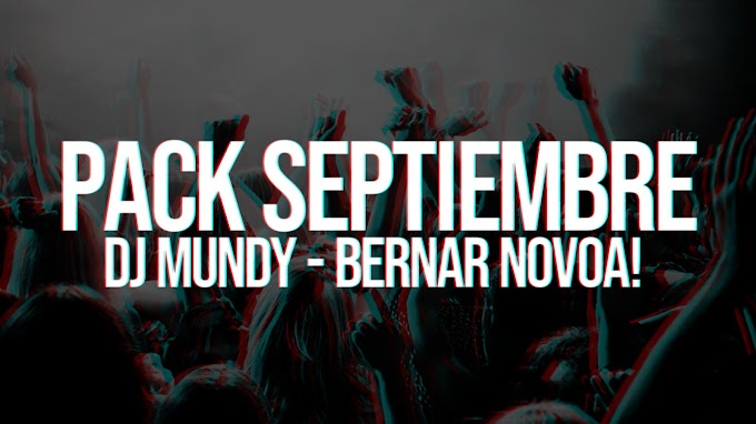PACK SEPTIEMBRE 2018 DJ MUNDY & BERNAR NOVOA!