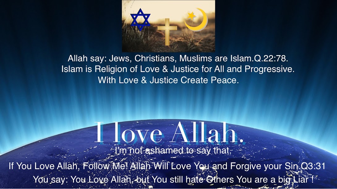 ISLAM IS A RELIGION OF LOVE, JUSTICE FOR ALL AND PROGRESSIVE.