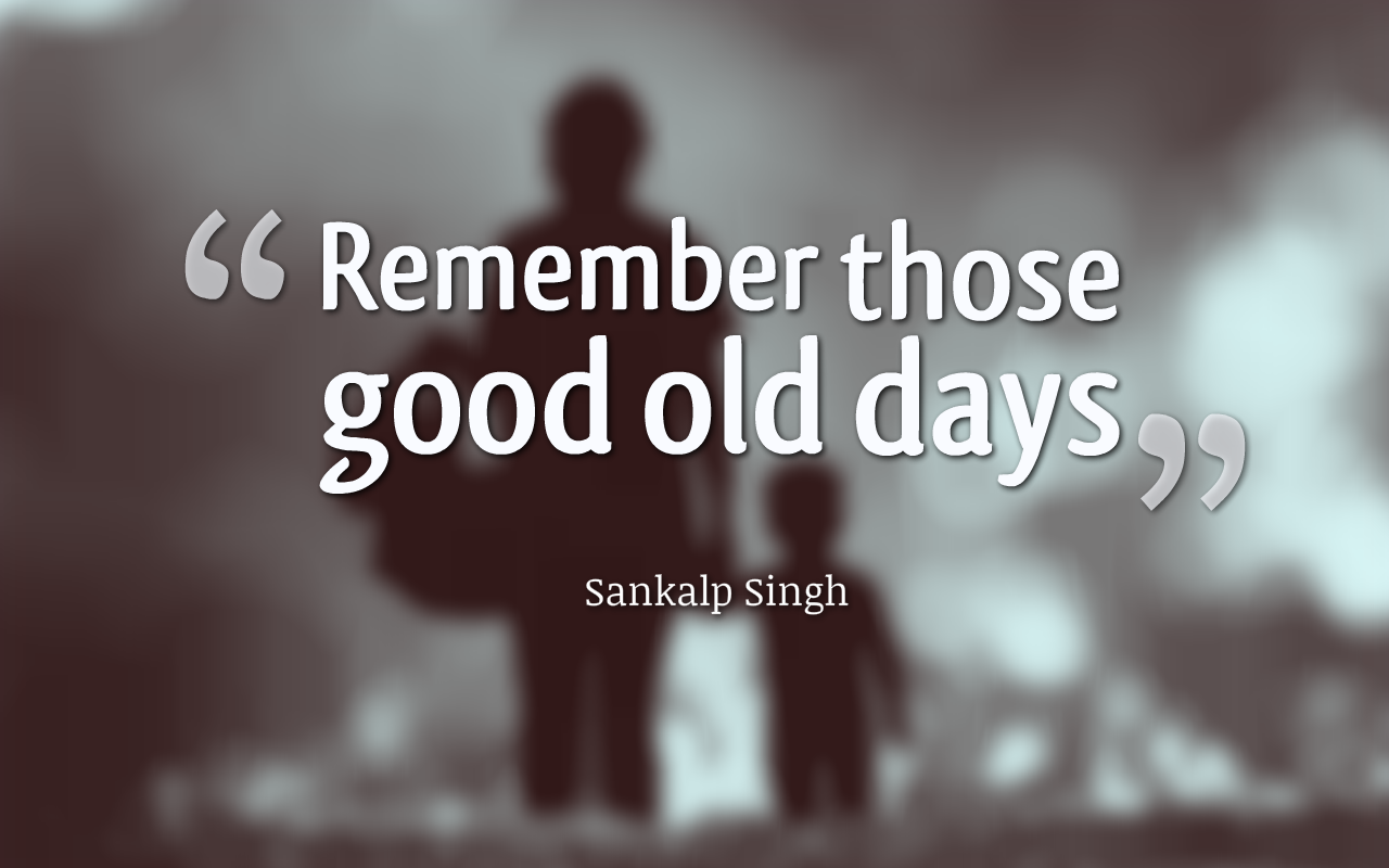 Remember those good old days Chasing Thoughts