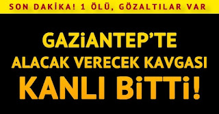Gaziantepte Alacak Verecek Kavgası 1 kişi öldü