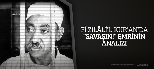 FÎ ZILÂLİ’L-KUR’AN’DA “SAVAŞIN!” EMRİNİN ANALİZİ fizilalil-kuranda-savasin-emrinin-analizi