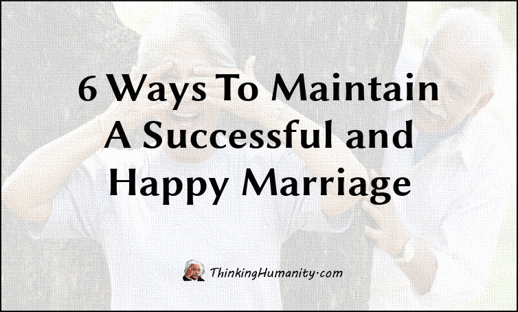 6 Ways To Maintain A Successful and Happy Marriage 6 Ways To Maintain A Successful and Happy Marriage