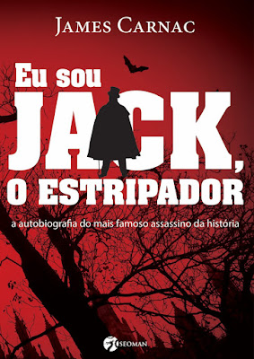Eu sou Jack, o Estripador - a autobiografia do mais famoso assassino da história, de James Carnac Eu sou Jack, o Estripador - a autobiografia do mais famoso assassino da história, de James Carnac