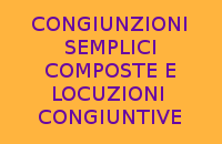 ELENCO DELLE CONGIUNZIONI SEMPLICI COMPOSTE E LOCUZIONI CONGIUNTIVE IN ITALIANO ELENCO DELLE CONGIUNZIONI SEMPLICI COMPOSTE E LOCUZIONI CONGIUNTIVE IN ITALIANO