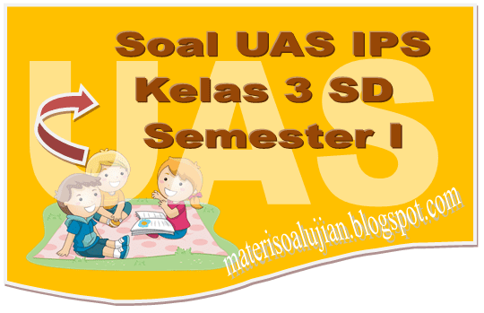 Soal UAS IPS Kelas 3 SD Semester 1 Beserta Lembar Jawaban