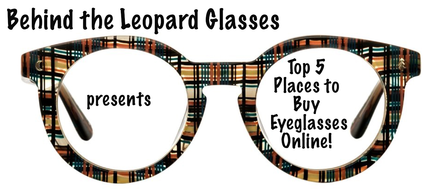 behind the leopard glasses My Top 5 Places to Buy Eyeglasses Online!