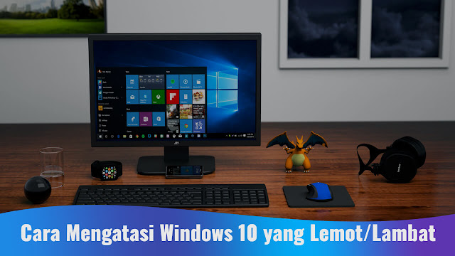 Cara Mengatasi Windows 10 yang Lemot/Lambat Cara Mengatasi Windows 10 yang Lemot/Lambat